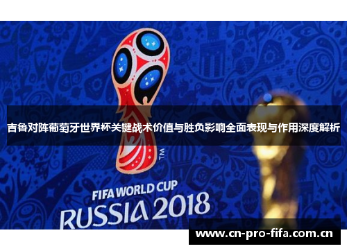 吉鲁对阵葡萄牙世界杯关键战术价值与胜负影响全面表现与作用深度解析 吉鲁对阵葡萄牙世界杯关键战术价值与胜负影响全面表现与作用深度解析