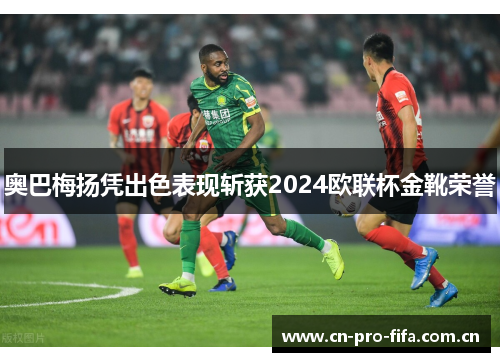 奥巴梅扬凭出色表现斩获2024欧联杯金靴荣誉 奥巴梅扬凭出色表现斩获2024欧联杯金靴荣誉